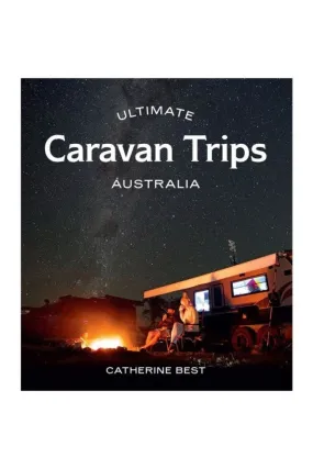 Ultimate Caravan Trips: Australia By Ca